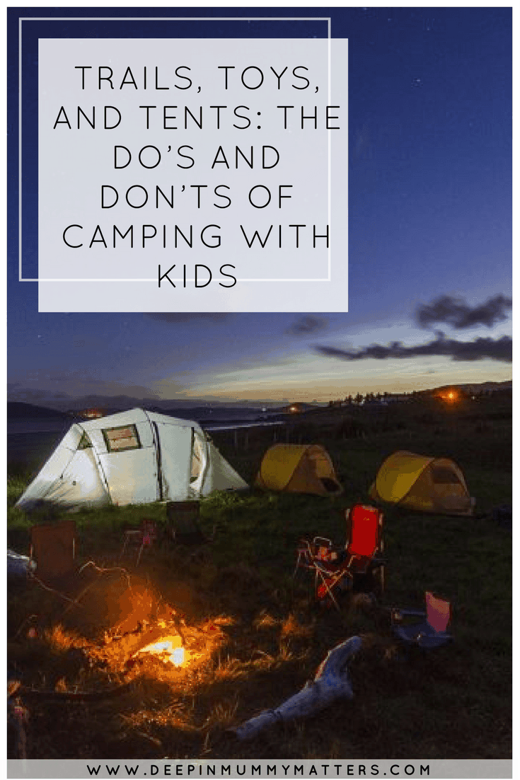 TRAILS, TOYS, AND TENTS: THE DO’S AND DON’TS OF CAMPING WITH KIDS