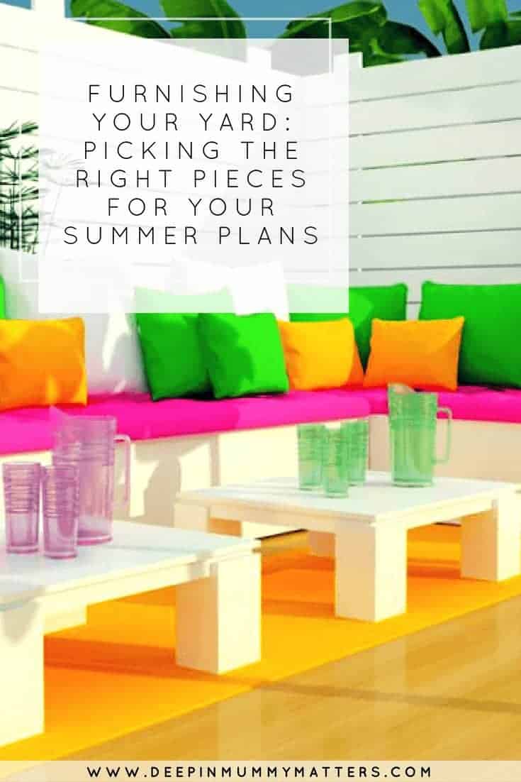 FURNISHING YOUR YARD: PICKING THE RIGHT PIECES FOR YOUR SUMMER PLANS