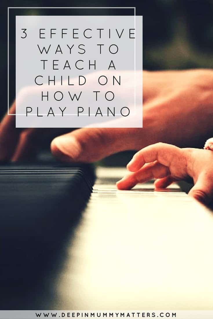 3 EFFECTIVE WAYS TO TEACH A CHILD ON HOW TO PLAY PIANO