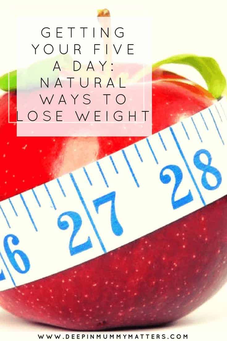 GETTING YOUR FIVE A DAY- NATURAL WAYS TO LOSE WEIGHT