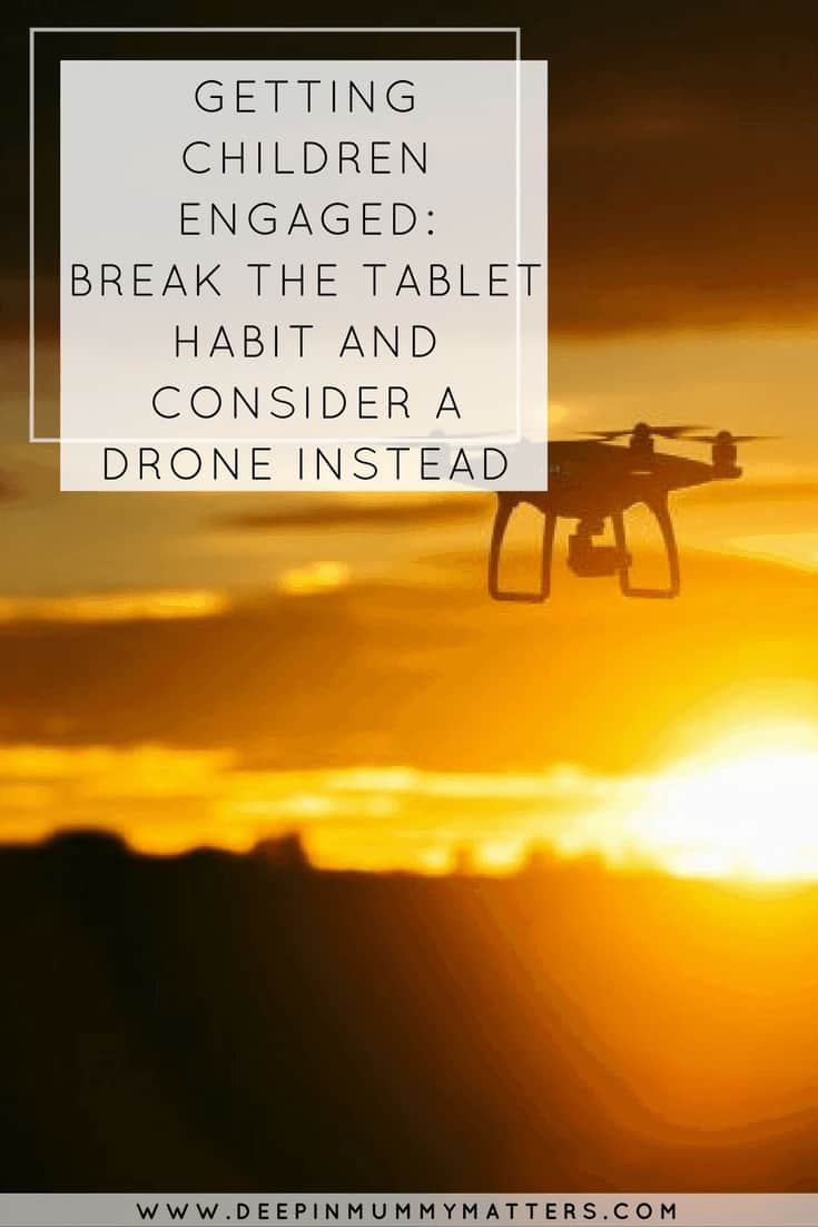 GETTING CHILDREN ENGAGED: BREAK THE TABLET HABIT AND CONSIDER A DRONE INSTEAD