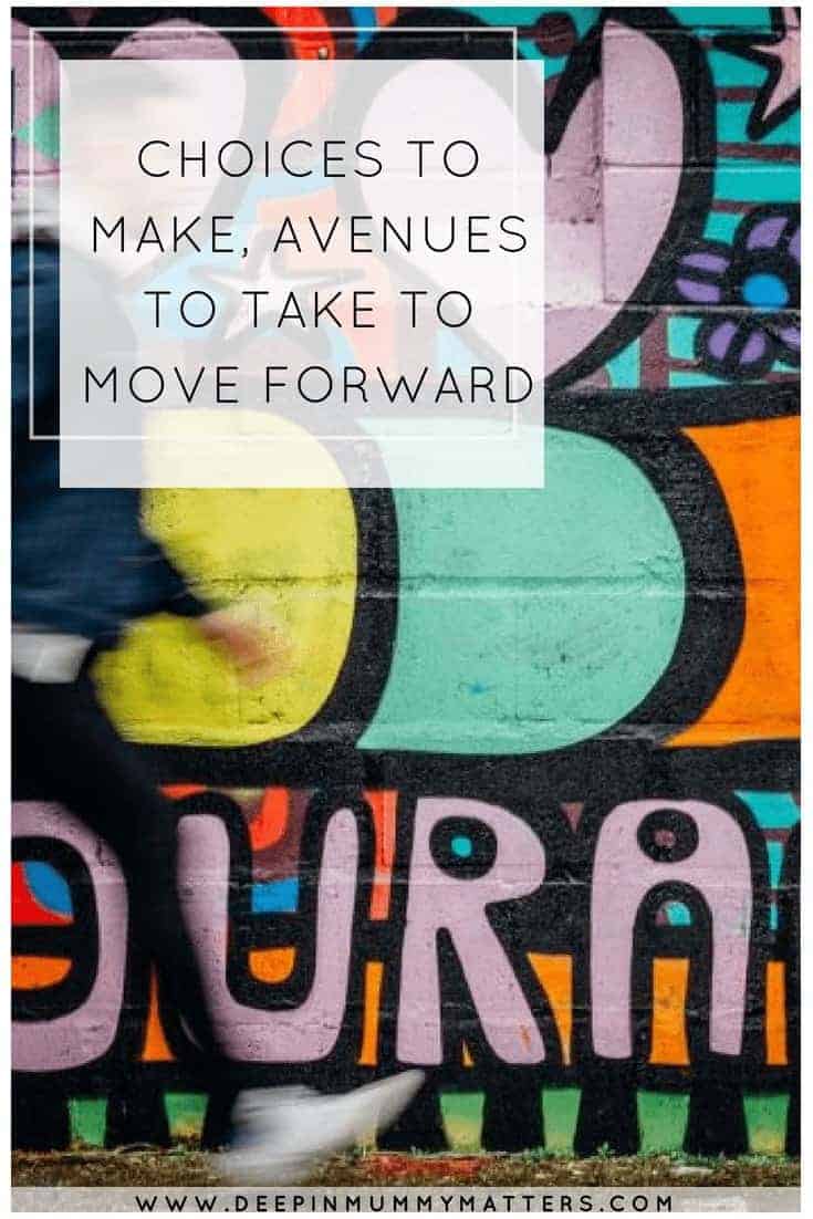 CHOICES TO MAKE, AVENUES TO TAKE TO MOVE FORWARD