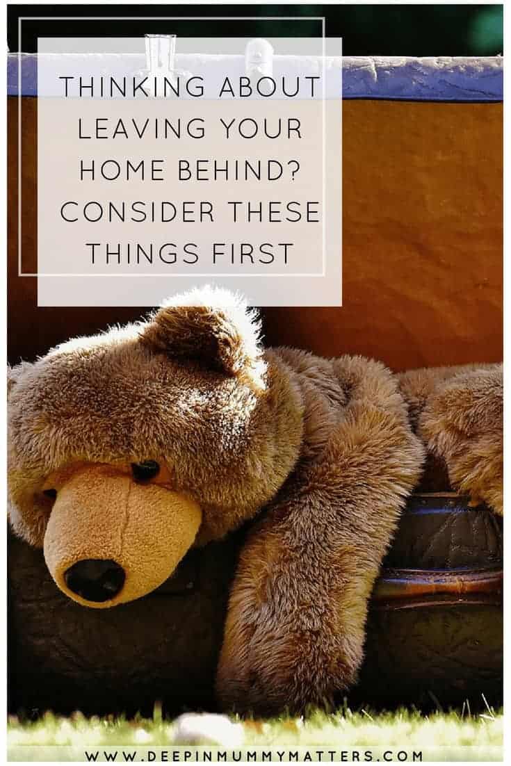 THINKING ABOUT LEAVING YOUR HOME BEHIND? CONSIDER THESE THINGS FIRST