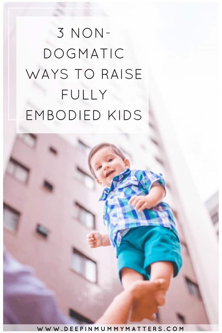 3 NON-DOGMATIC WAYS TO RAISE FULLY EMBODIED KIDS