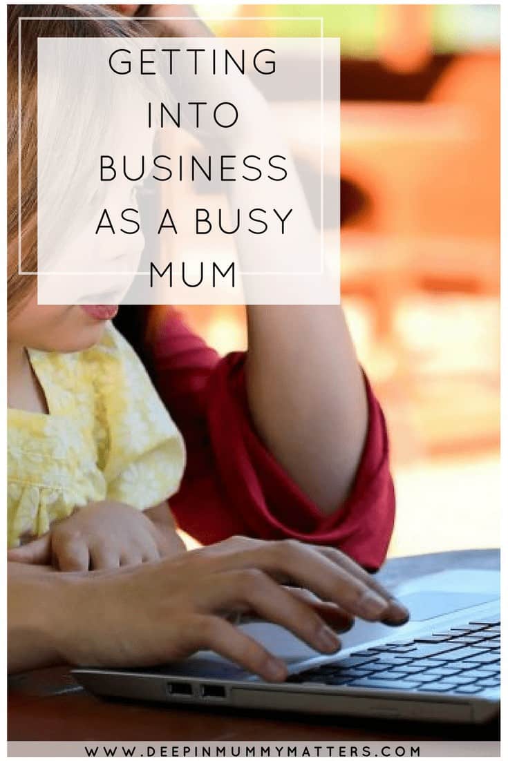 GETTING INTO BUSINESS AS A BUSY MUM