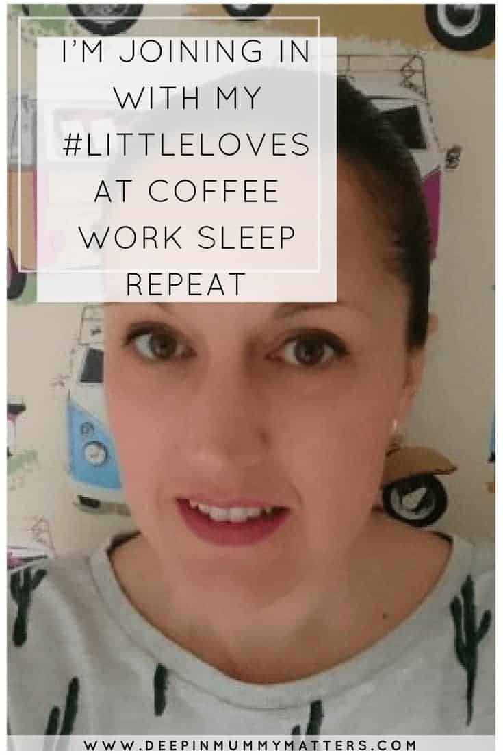 I’M JOINING IN WITH MY #LITTLELOVES AT COFFEE WORK SLEEP REPEAT