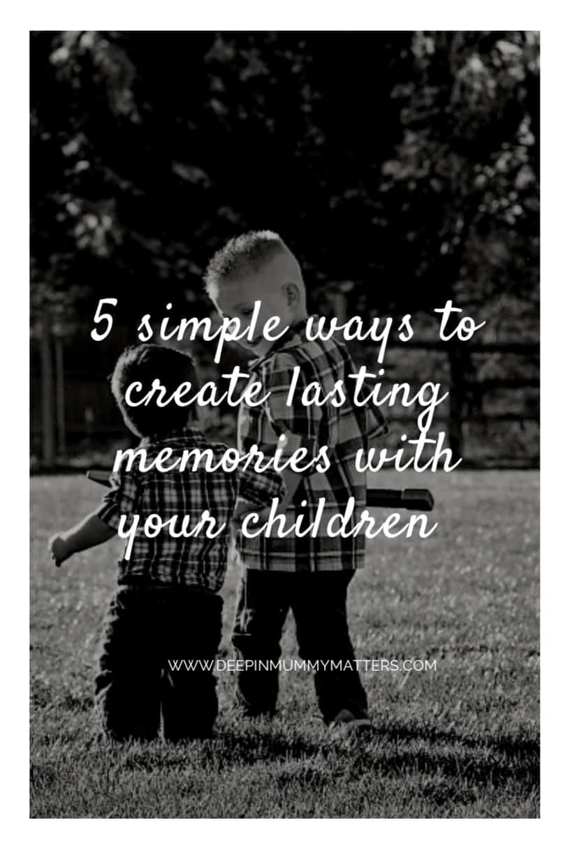 5 Simple ways to create lasting memories with your children 2