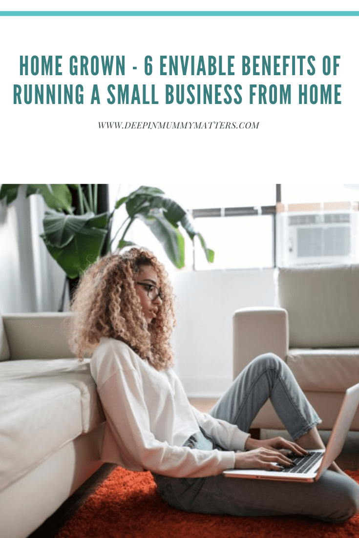 Home Grown - 6 Enviable Benefits of Running a Small Business from Home 2