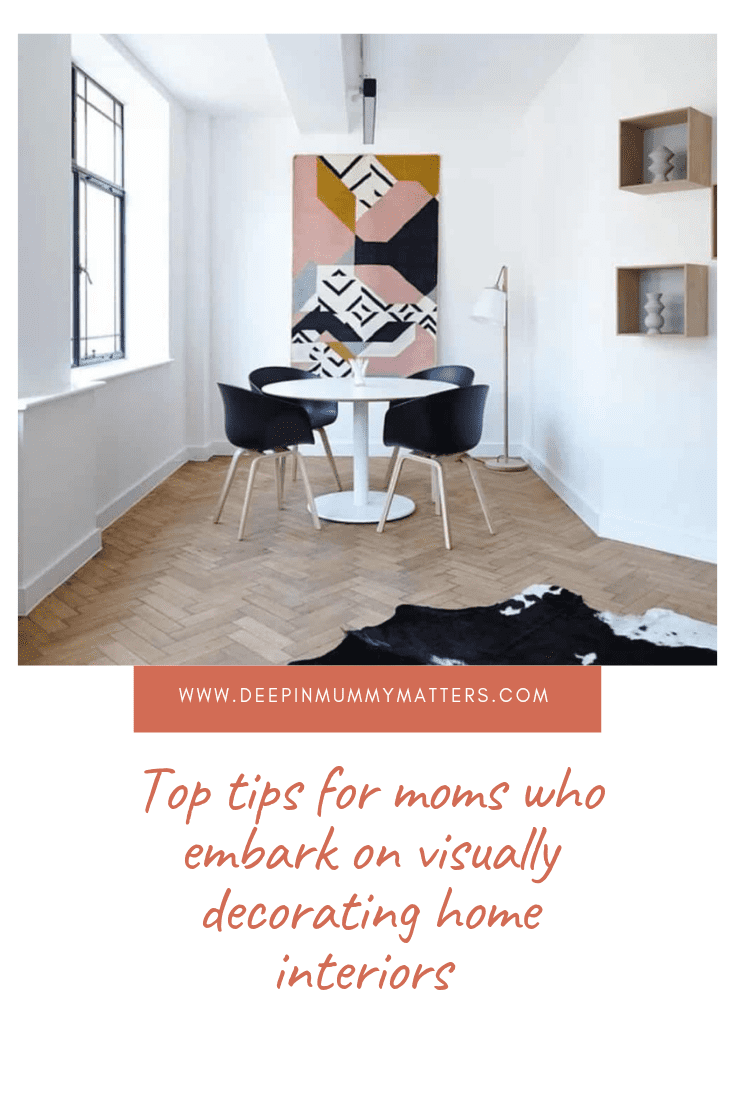 Top Tips For Moms Who Embark on Visually Decorating Home Interiors 1