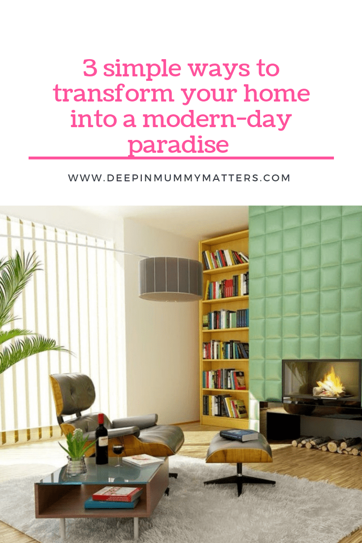 3 Simple Way to Transform Your Home Into A Modern-Day Paradise 1