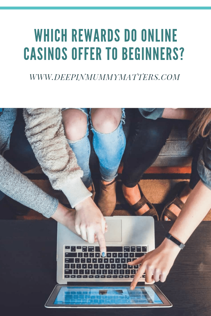 Which Rewards Do Online Casinos Offer To Beginners? 1