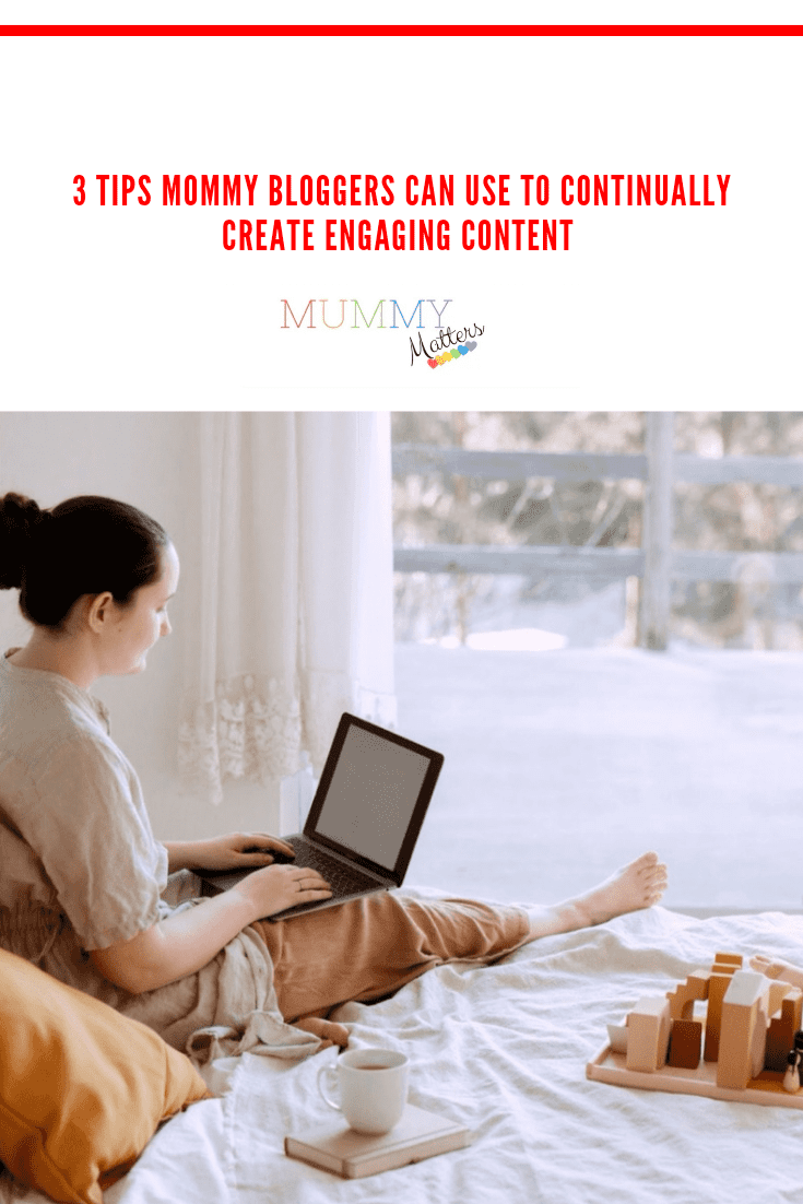 3 Tips Mommy Bloggers Can Use To Continually Create Engaging Content 1