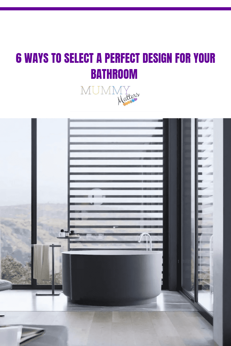 6 Ways To Select A Perfect Design For Your Bathroom 1