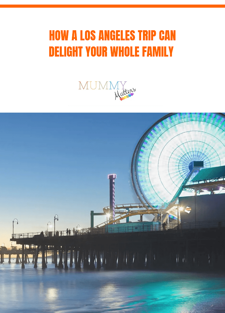 How a Los Angeles Trip Can Delight Your Whole Family 2