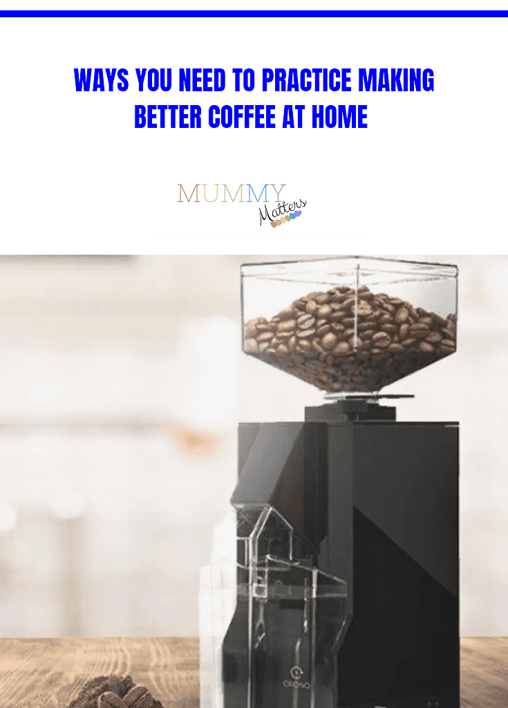Ways You Need to Practice for Making Better Coffee at Home  1