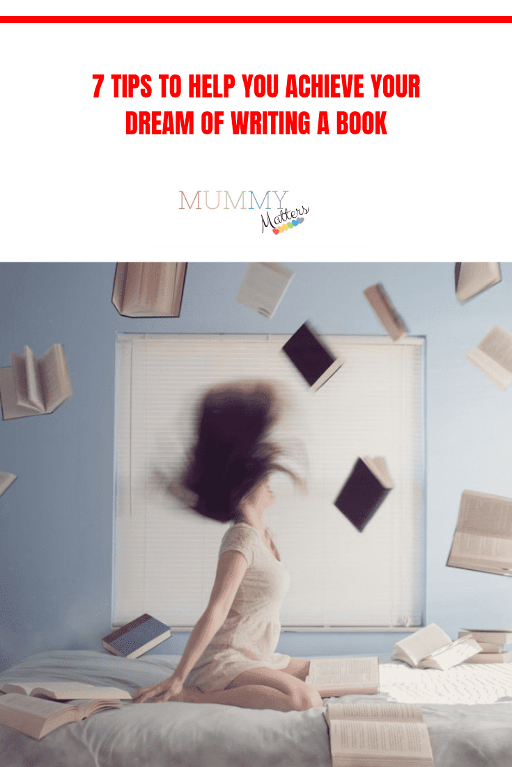 7 Tips To Help You Achieve Your Dream Of Writing A Book 1